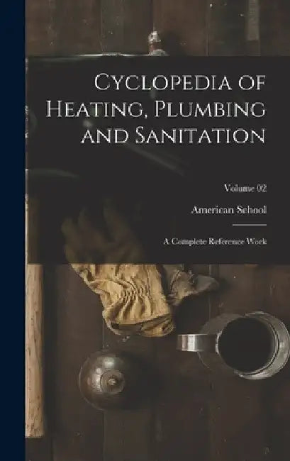 Cyclopedia of Heating, Plumbing and Sanitation; a Complete Reference Work; Volume 02 by Chicago American School
