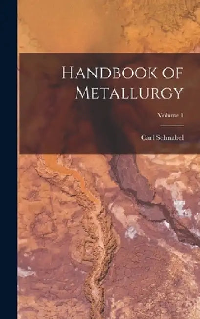 Handbook of Metallurgy; Volume 1 by Carl Schnabel