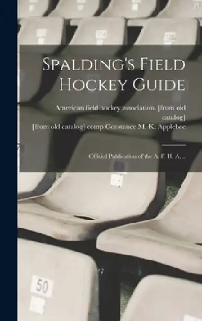 Spalding's Field Hockey Guide; Official Publication of the A. F. H. A. .. by Constance M. K. [From Old Applebee