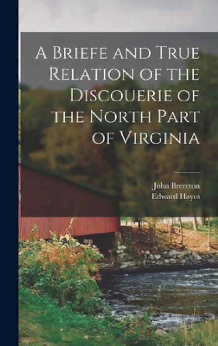 A Briefe and True Relation of the Discouerie of the North Part of Virginia by Edward Hayes, John Brereton