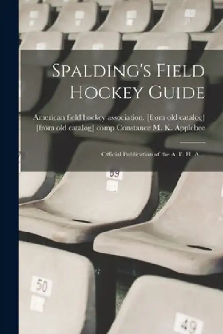 Spalding's Field Hockey Guide; Official Publication of the A. F. H. A. .. by Constance M. K. [From Old Applebee