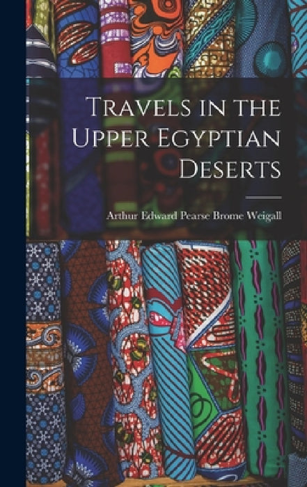 Travels in the Upper Egyptian Deserts by Arthur Edward Pearse Brome Weigall