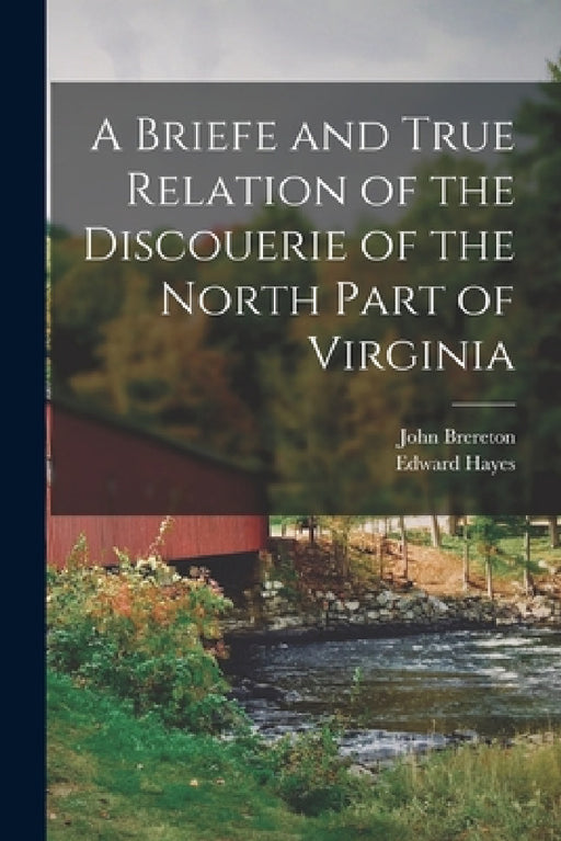 A Briefe and True Relation of the Discouerie of the North Part of Virginia by Edward Hayes, John Brereton