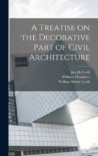 A Treatise on the Decorative Part of Civil Architecture by William Henry Leeds