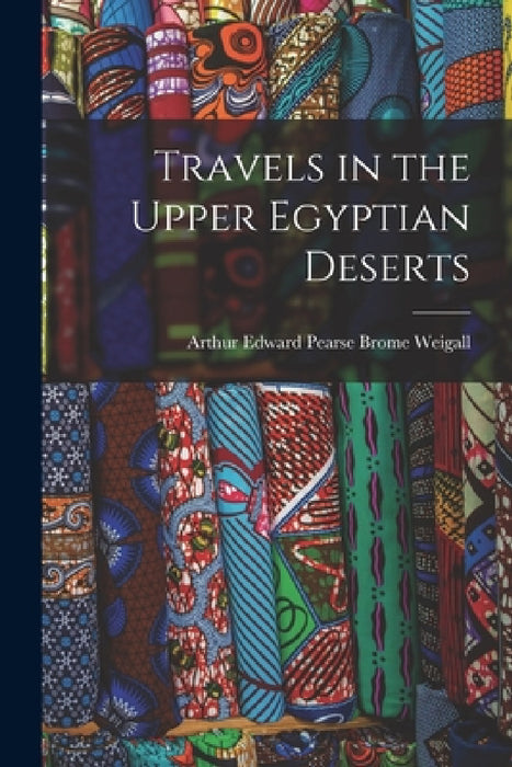 Travels in the Upper Egyptian Deserts by Arthur Edward Pearse Brome Weigall