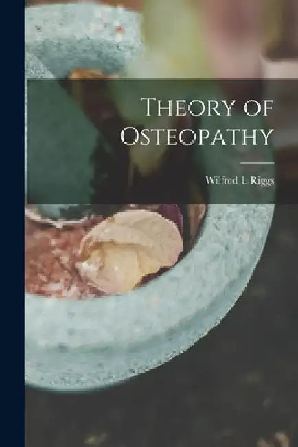 Theory of Osteopathy by Wilfred L. Riggs
