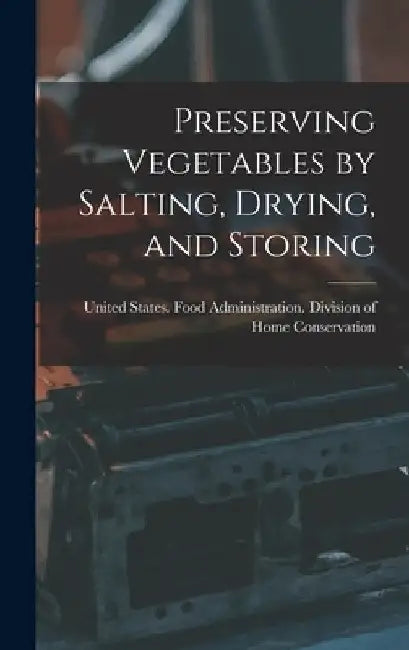 Preserving Vegetables by Salting, Drying, and Storing by United States Food Administration D