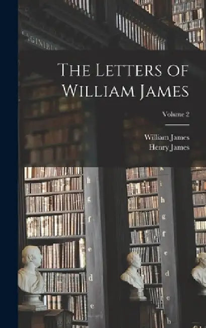 The Letters of William James; Volume 2 by Henry James