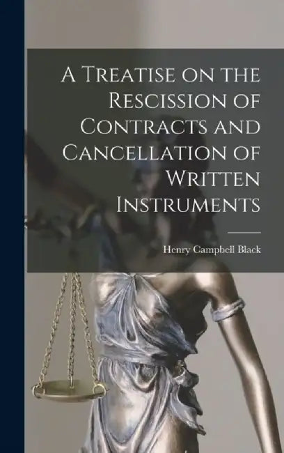 A Treatise on the Rescission of Contracts and Cancellation of Written Instruments by Black, Henry Campbell