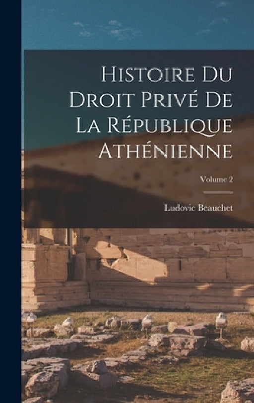 Histoire du droit privé de la République athénienne; Volume 2 by Ludovic Beauchet