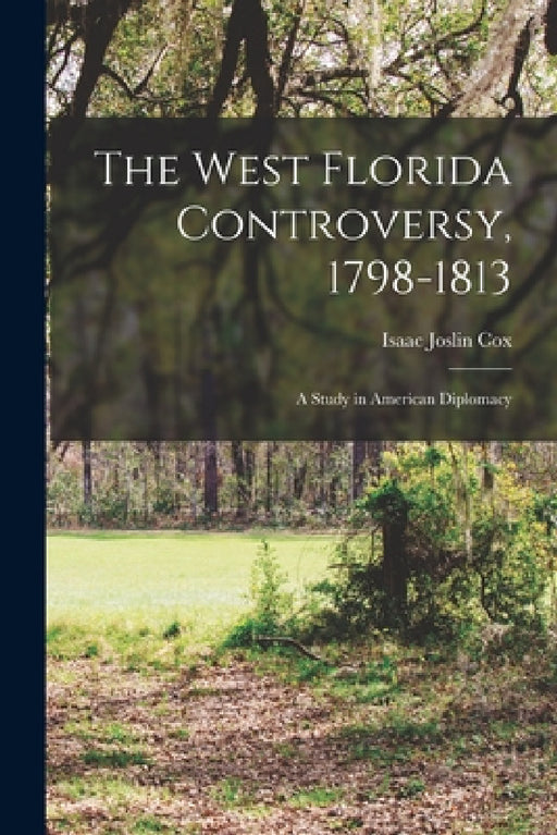 The West Florida Controversy, 1798-1813; a Study in American Diplomacy by Isaac Joslin Cox