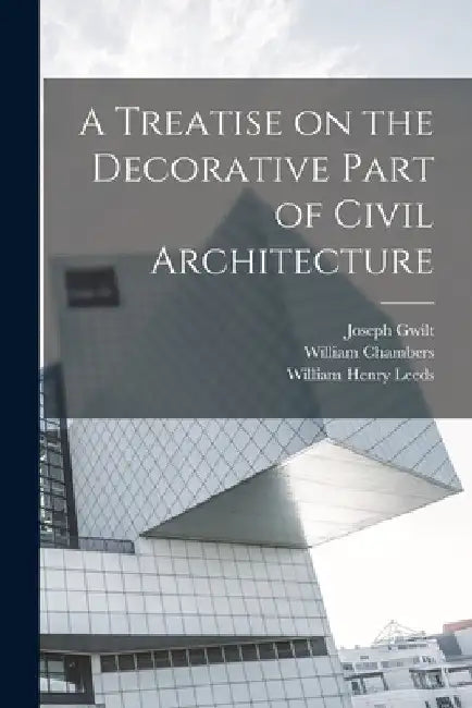 A Treatise on the Decorative Part of Civil Architecture by William Henry Leeds