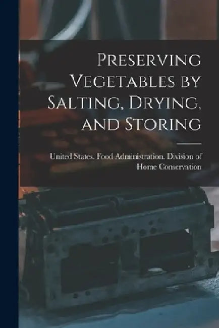 Preserving Vegetables by Salting, Drying, and Storing by United States Food Administration D