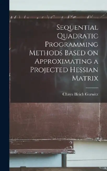Sequential Quadratic Programming Methods Based on Approximating a Projected Hessian Matrix by Chaya Bleich Gurwitz