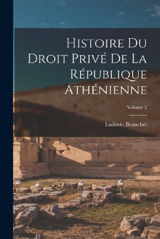 Histoire du droit privé de la République athénienne; Volume 2 by Ludovic Beauchet