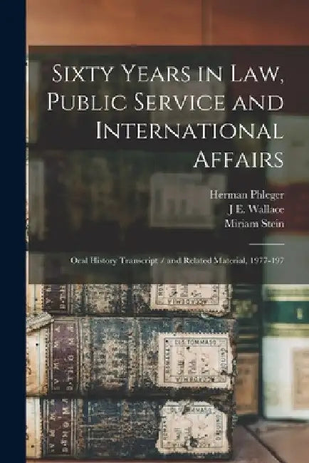 Sixty Years in law, Public Service and International Affairs: Oral History Transcript / and Related Material, 1977-197 by Herman Phleger