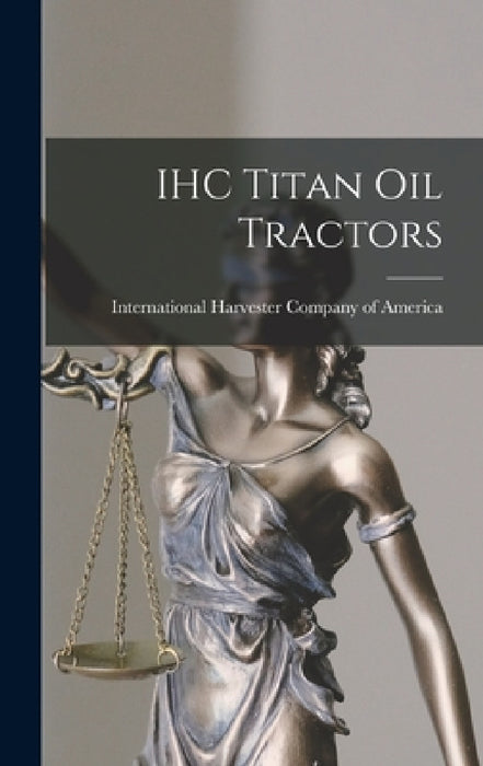 IHC Titan oil Tractors by International Harvester Company of Am