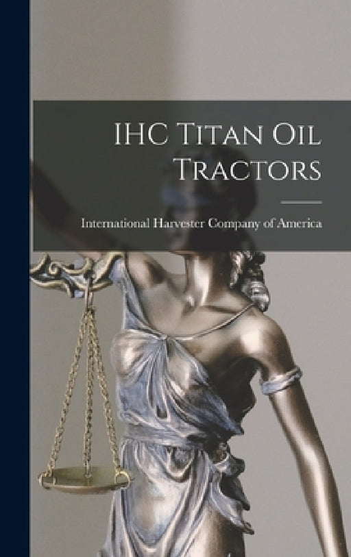 IHC Titan oil Tractors by International Harvester Company of Am