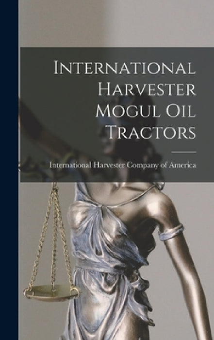 International Harvester Mogul oil Tractors by International Harvester Company of Am