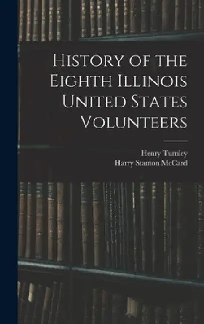 History of the Eighth Illinois United States Volunteers by Harry Stanton McCard
