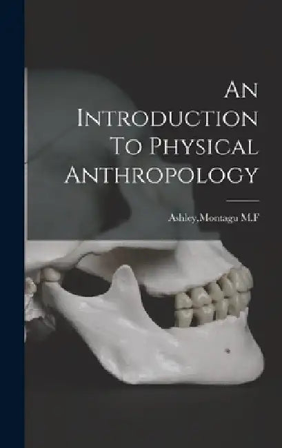 An Introduction To Physical Anthropology by Montagu M. F. Ashley