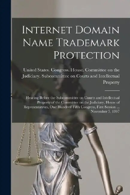 Internet Domain Name Trademark Protection: Hearing Before the Subcommittee on Courts and Intellectual Property of the Committee on the Judiciary, Hous by United States Congress House Commi