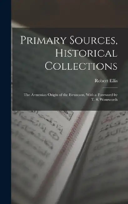 Primary Sources, Historical Collections: The Armenian Origin of the Etruscans, With a Foreword by T. S. Wentworth by Robert Ellis