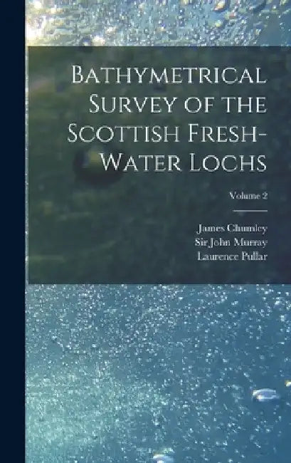Bathymetrical Survey of the Scottish Fresh-water Lochs; Volume 2 by John Murray