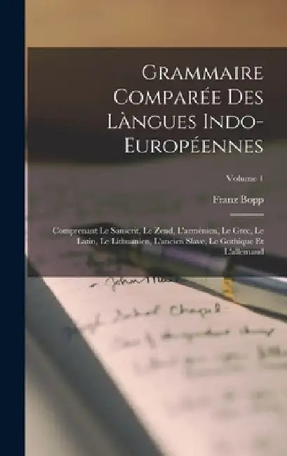 Grammaire Comparée Des Làngues Indo-européennes: Comprenant Le Sanscrit, Le Zend, L'arménien, Le Grec, Le Latin, Le Lithuanien, L'ancien Slave, Le Got by Franz Bopp