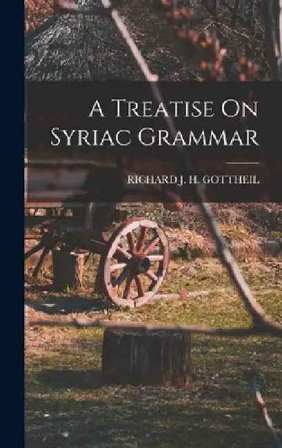 A Treatise On Syriac Grammar by Richard J H Gottheil