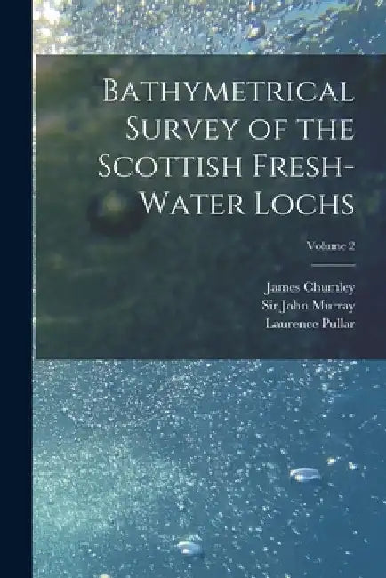 Bathymetrical Survey of the Scottish Fresh-water Lochs; Volume 2 by John Murray