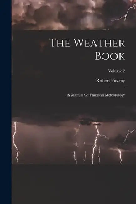 The Weather Book: A Manual Of Practical Meteorology; Volume 2 by Robert Fitzroy