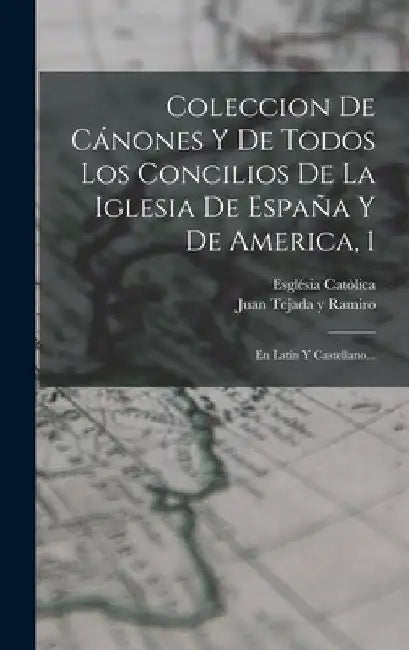 Coleccion De Cánones Y De Todos Los Concilios De La Iglesia De España Y De America, 1: En Latin Y Castellano... by Església Catòlica