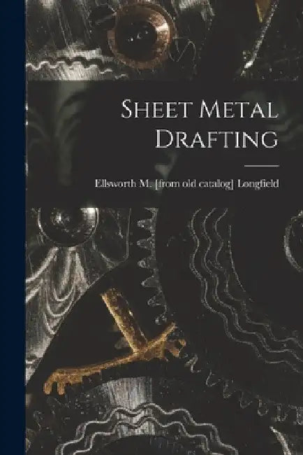 Sheet Metal Drafting by Ellsworth M. [From Old Cat Longfield