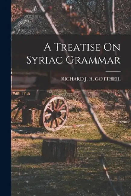 A Treatise On Syriac Grammar by Richard J H Gottheil