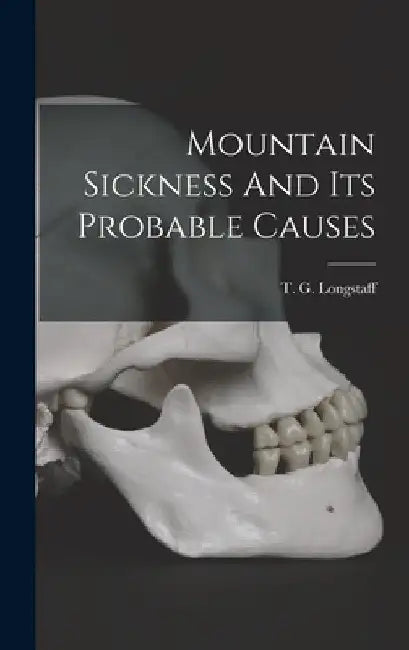 Mountain Sickness And Its Probable Causes by T. G. Longstaff