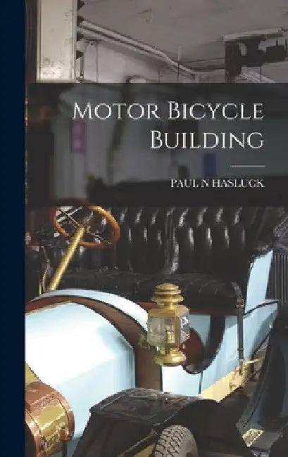 Motor Bicycle Building by Paul N. Hasluck