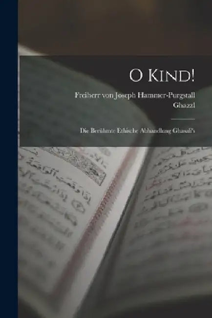 O Kind!: Die berühmte ethische Abhandlung Ghasali's by Ghazzl 1058-1111