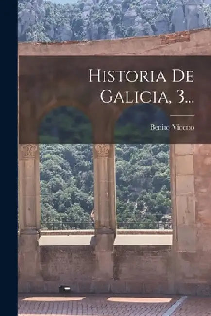 Historia De Galicia, 3... by Benito Vicetto