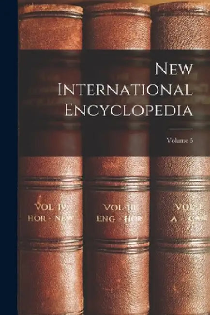 New International Encyclopedia; Volume 5 by Anonymous