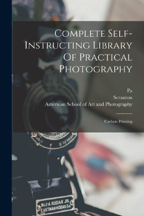Complete Self-instructing Library Of Practical Photography: Carbon Printing by American School of Art and Photograph, Pa )., American School of Art and Photography