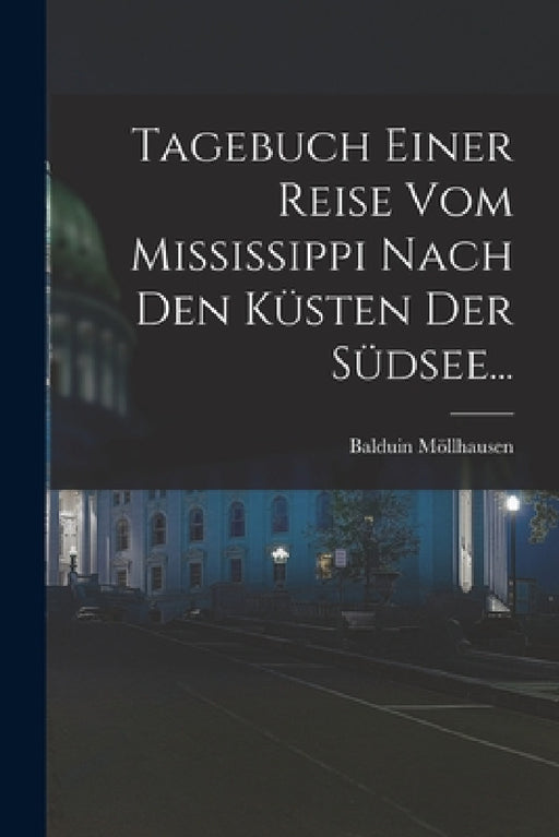 Tagebuch Einer Reise vom Mississippi Nach den Küsten der Südsee... by Balduin Möllhausen