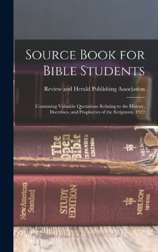 Source Book for Bible Students; Containing Valuable Quotations Relating to the History, Doctrines, and Prophecies of the Scriptures, 1922 by Review and Herald Publishing Associat