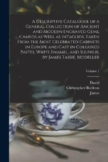A Descriptive Catalogue of a General Collection of Ancient and Modern Engraved Gems, Cameos as Well as Intaglios, Taken From the Most Celebrated Cabin by Rudolf Erich 1737-1794 Raspe