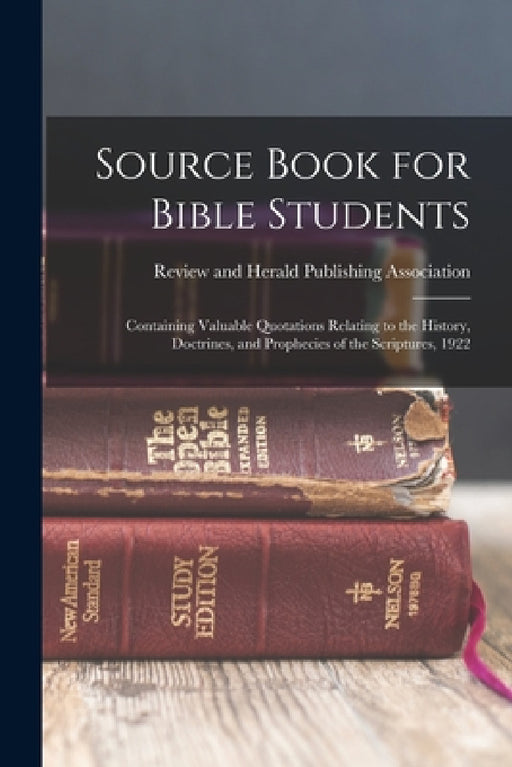 Source Book for Bible Students; Containing Valuable Quotations Relating to the History, Doctrines, and Prophecies of the Scriptures, 1922 by Review and Herald Publishing Associat