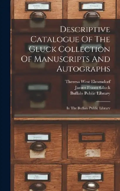 Descriptive Catalogue Of The Gluck Collection Of Manuscripts And Autographs: In The Buffalo Public Library by Buffalo Public Library