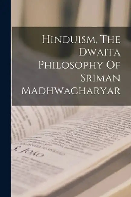 Hinduism, The Dwaita Philosophy Of Sriman Madhwacharyar by Anonymous