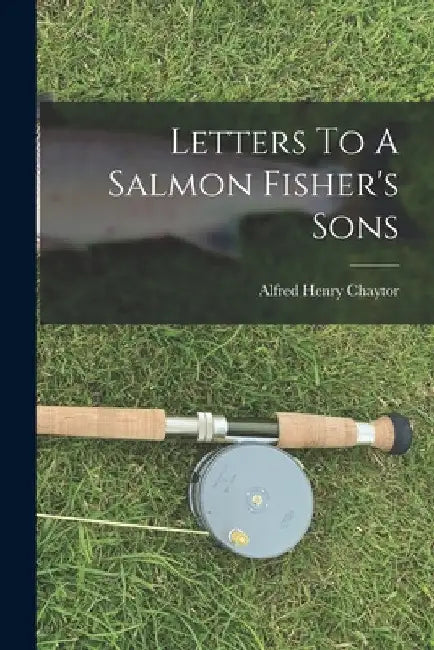 Letters To A Salmon Fisher's Sons by Alfred Henry Chaytor