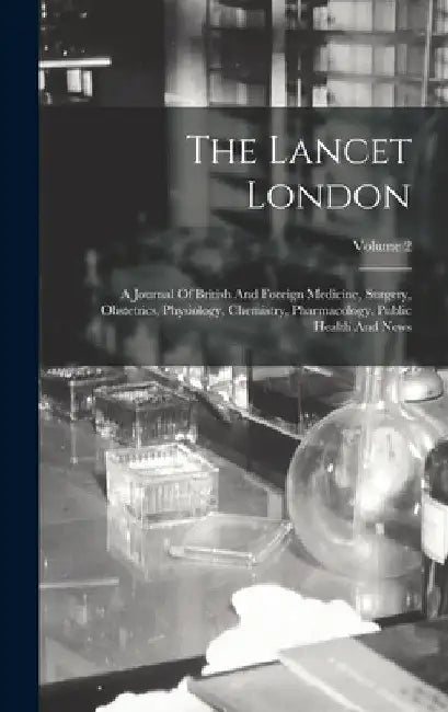 The Lancet London: A Journal Of British And Foreign Medicine, Surgery, Obstetrics, Physiology, Chemistry, Pharmacology, Public Health And News; Volume by Anonymous