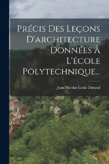 Précis Des Leçons D'architecture Données À L'école Polytechnique... by Jean-Nicolas-Louis Durand